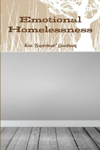 Emotional Homelessness - Kim "Supermutt" Goodman - Livros - Lulu Press, Inc. - 9780359423118 - 11 de fevereiro de 2019