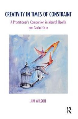 Cover for Jim Wilson · Creativity in Times of Constraint: A Practitioner's Companion in Mental Health and Social Care - The Systemic Thinking and Practice Series (Hardcover Book) (2019)