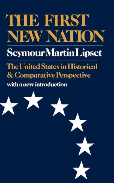 Cover for Lipset, Seymour Martin (George Mason University) · The First New Nation: The United States in Historical and Comparative Perspective (Paperback Book) (1979)