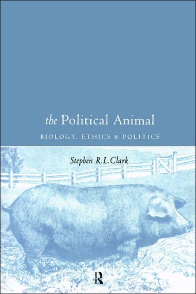 The Political Animal: Biology, Ethics and Politics - Stephen R L Clark - Książki - Taylor & Francis Ltd - 9780415189118 - 1 kwietnia 1999