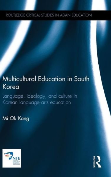 Cover for Mi Ok Kang · Multicultural Education in South Korea: Language, ideology, and culture in Korean language arts education - Routledge Critical Studies in Asian Education (Hardcover Book) (2014)