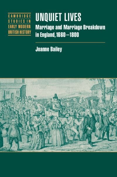 Bailey, Joanne (Merton College, Oxford) · Unquiet Lives: Marriage and Marriage Breakdown in England, 1660-1800 - Cambridge Studies in Early Modern British History (Paperback Bog) (2009)