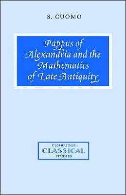 Cover for Cuomo, Serafina (Christ's College, Cambridge) · Pappus of Alexandria and the Mathematics of Late Antiquity - Cambridge Classical Studies (Hardcover Book) (2000)