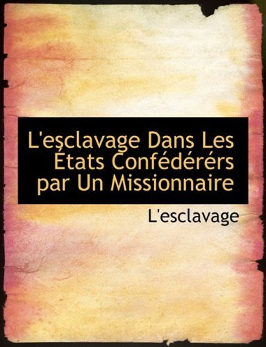 Cover for L'esclavage · L'esclavage Dans Les A?tats Confacdacracrs Par Un Missionnaire (Taschenbuch) [Large Print, French, Lrg edition] (2008)