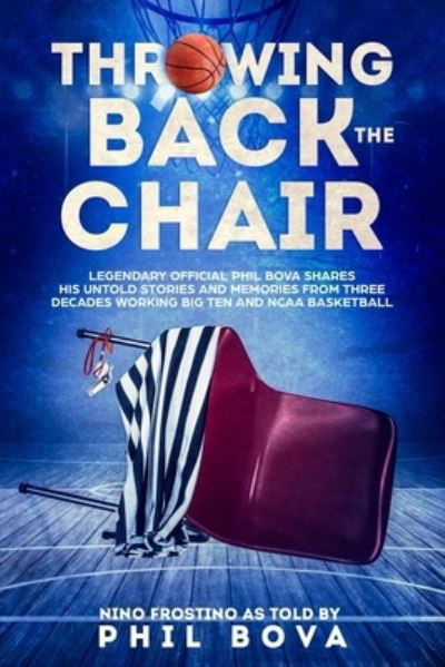 Cover for Nino Frostino · Throwing Back the Chair : Legendary Official Phil Bova shares his untold stories and memories from three decades working Big Ten and NCAA Basketball (Paperback Book) (2019)