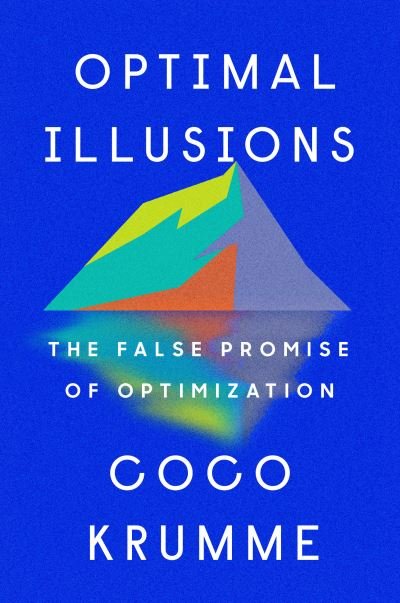 Cover for Coco Krumme · Optimal Illusions: The False Promise of Optimization (Innbunden bok) (2023)