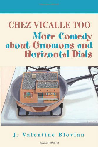 Chez Vicalle Too: More Comedy About Gnomons and Horizontal Dials - J. Blovian - Books - iUniverse, Inc. - 9780595324118 - August 8, 2004