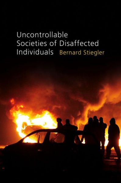 Cover for Stiegler, Bernard (Bernard Steigler: Centre Georges-Pompidou) · Uncontrollable Societies of Disaffected Individuals: Disbelief and Discredit, Volume 2 (Hardcover Book) (2012)