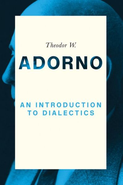 Cover for Adorno, Theodor W. (Frankfurt School) · An Introduction to Dialectics (Gebundenes Buch) (2017)