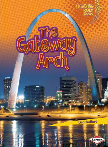 Cover for Lisa Bullard · The Gateway Arch (Lightning Bolt Books: Famous Places) (Paperback Bog) (2009)