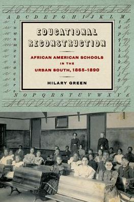 Cover for Hilary N. Green · Educational Reconstruction: African American Schools in the Urban South, 1865-1890 - Reconstructing America (Hardcover bog) (2016)