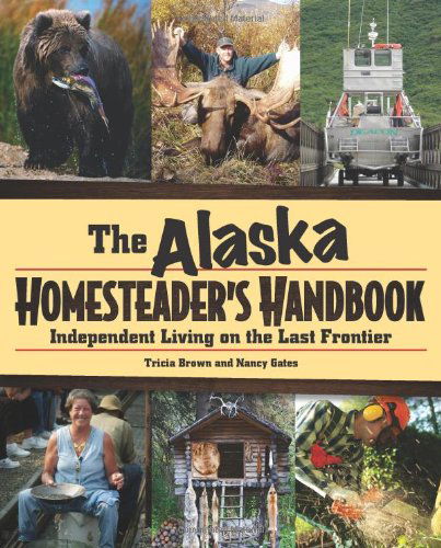 Alaska Homesteader's Handbook: Independent Living on the Last Frontier - Tricia Brown - Książki - Graphic Arts Center Publishing Co - 9780882408118 - 13 grudnia 2012