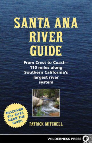 Cover for Patrick Mitchell · Santa Ana River Guide: From Crest to Coast - 110 miles along Southern California's Largest River System (Paperback Book) (2006)