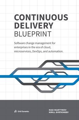 Cover for Max Martynov · Continuous Delivery Blueprint Software change management for enterprises in the era of cloud, microservices, DevOps, and automation. (Paperback Book) (2019)