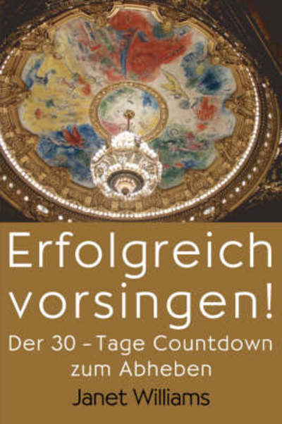 Erfolgreich Vorsingen! Der 30-Tage Countdown Zum Abheben - Janet Williams - Bücher - Performance Enhancement by Design - 9780978752118 - 29. September 2008