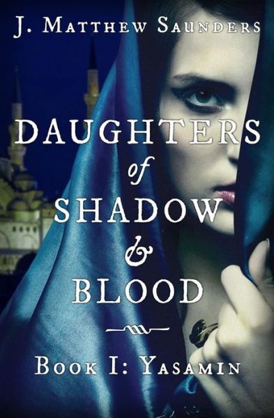 Cover for J Matthew Saunders · Daughters of Shadow and Blood - Book I: Yasamin (Paperback Book) (2015)