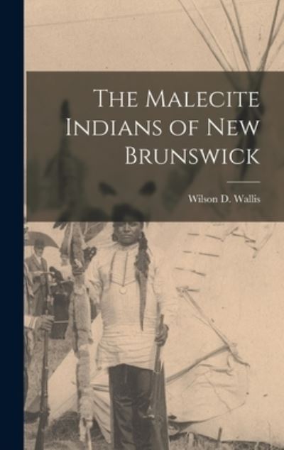 Cover for Wilson D 1886-1970 Wallis · The Malecite Indians of New Brunswick (Hardcover Book) (2021)