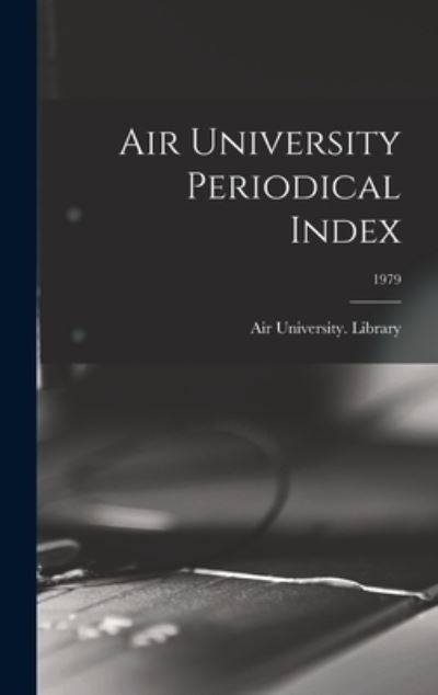 Cover for Air University (U S ) Library · Air University Periodical Index; 1979 (Innbunden bok) (2021)