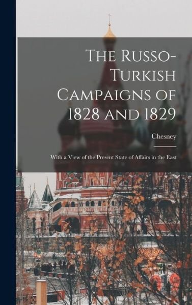 The Russo-Turkish Campaigns of 1828 and 1829 - 1789-1872 Chesney - Bøker - Legare Street Press - 9781013896118 - 9. september 2021