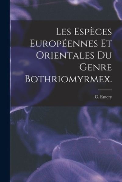 Cover for C Emery · Les Especes Europeennes Et Orientales Du Genre Bothriomyrmex. (Pocketbok) (2021)