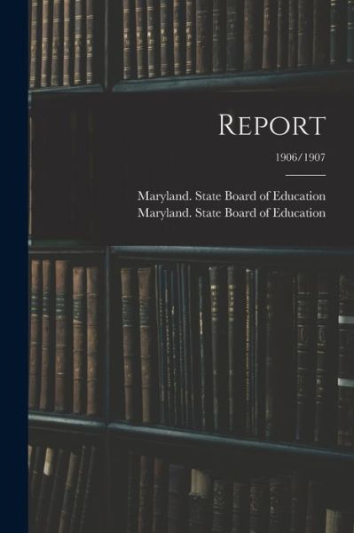 Cover for Maryland State Board of Education · Report; 1906/1907 (Paperback Book) (2021)