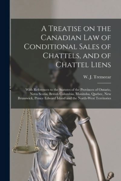 Cover for W J 1864-1926 Tremeear · A Treatise on the Canadian Law of Conditional Sales of Chattels, and of Chattel Liens [microform] (Taschenbuch) (2021)