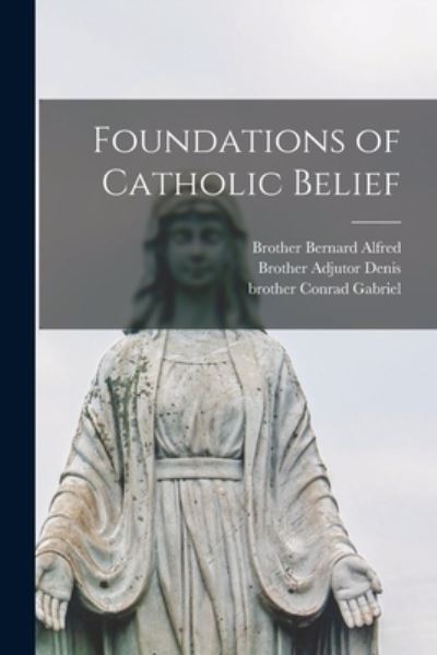 Cover for Brother 1908- Bernard Alfred · Foundations of Catholic Belief (Paperback Book) (2021)