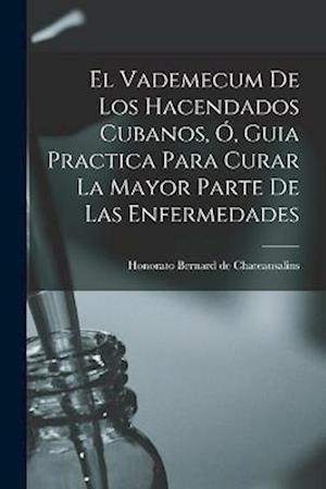 Cover for Honorato Bernard De Chateausalins · Vademecum de Los Hacendados Cubanos, Ó, Guia Practica para Curar la Mayor Parte de Las Enfermedades (Bog) (2022)