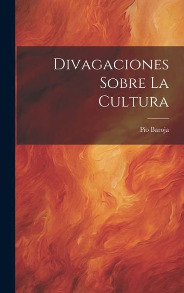Cover for Pio Baroja · Divagaciones Sobre La Cultura (Hardcover Book) (2023)
