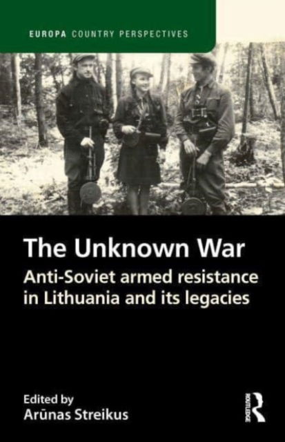 The Unknown War: Anti-Soviet armed resistance in Lithuania and its legacies - Europa Country Perspectives (Paperback Book) (2024)