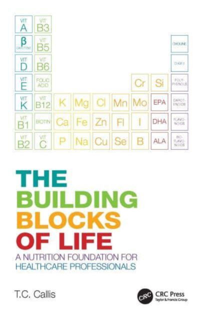 The Building Blocks of Life: A Nutrition Foundation for Healthcare Professionals - TC Callis - Books - Taylor & Francis Ltd - 9781032271118 - March 28, 2023
