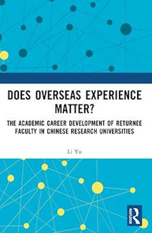 Does Overseas Experience Matter?: The Academic Career Development of Returnee Faculty in Chinese Research Universities - Li Yu - Books - Taylor & Francis Ltd - 9781032606118 - April 14, 2025