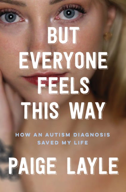 Cover for Paige Layle · But Everyone Feels This Way: How an Autism Diagnosis Saved My Life (Paperback Book) (2025)