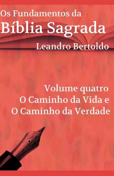 Cover for Leandro Bertoldo · Os Fundamentos da Bíblia Sagrada - Volume IV : O Caminho da Vida e o Caminho da Verdade (Paperback Book) (2019)