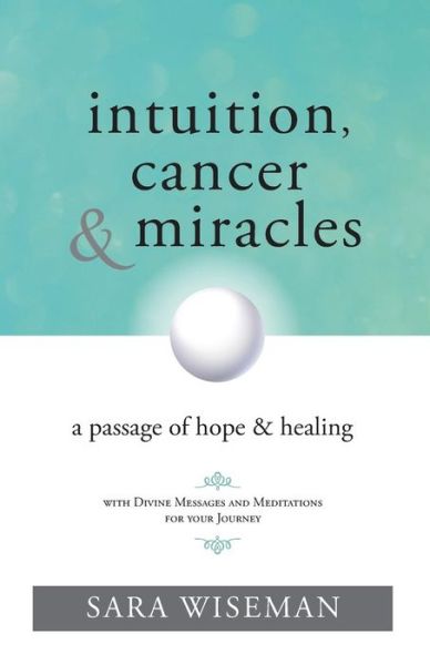 Intuition, Cancer & Miracles - Sara Wiseman - Książki - Independently Published - 9781076422118 - 24 czerwca 2013