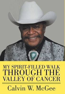 Calvin W McGee · My Spirit-filled Walk Through the Valley of Cancer (Hardcover bog) (2020)