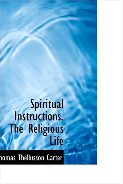 Cover for Thomas Thellusson Carter · Spiritual Instructions. the Religious Life (Paperback Book) (2009)