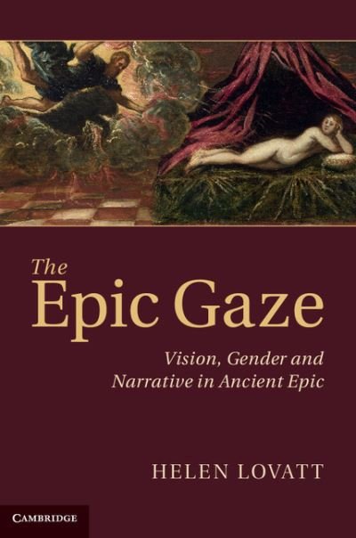 Cover for Lovatt, Helen (University of Nottingham) · The Epic Gaze: Vision, Gender and Narrative in Ancient Epic (Innbunden bok) (2013)