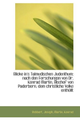 Cover for Rebbert Joseph · Blicke In's Talmudischen Judenthum: Nach den Forschungen Von Dr. Konrad Martin, Bischof Von Paderbor (Paperback Book) (2009)