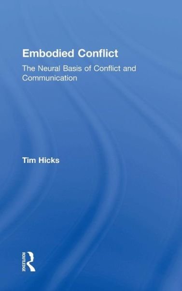 Embodied Conflict: The Neural Basis of Conflict and Communication - Tim Hicks - Livros - Taylor & Francis Ltd - 9781138087118 - 11 de abril de 2018