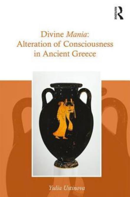 Cover for Yulia Ustinova · Divine Mania: Alteration of Consciousness in Ancient Greece (Hardcover Book) (2017)