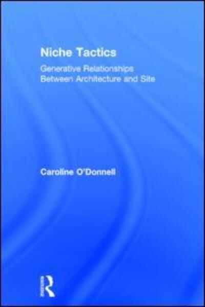 Cover for Caroline O'Donnell · Niche Tactics: Generative Relationships Between Architecture and Site (Hardcover Book) (2015)