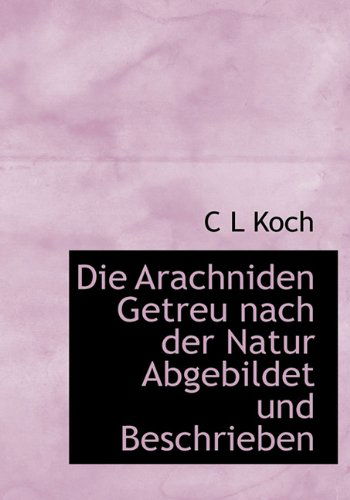 Cover for C L Koch · Die Arachniden Getreu Nach Der Natur Abgebildet Und Beschrieben (Hardcover Book) [German edition] (2010)