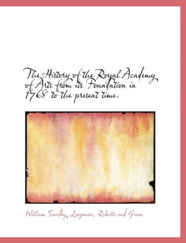 Cover for William Sandby · The History of the Royal Academy of Arts from Its Foundation in 1768 to the Present Time. (Paperback Book) (2010)