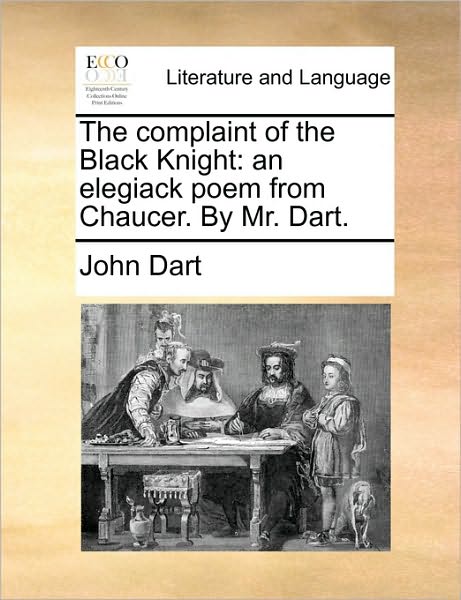 Cover for John Dart · The Complaint of the Black Knight: an Elegiack Poem from Chaucer. by Mr. Dart. (Paperback Book) (2010)