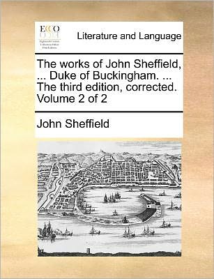 Cover for John Sheffield · The Works of John Sheffield, ... Duke of Buckingham. ... the Third Edition, Corrected. Volume 2 of 2 (Paperback Book) (2010)