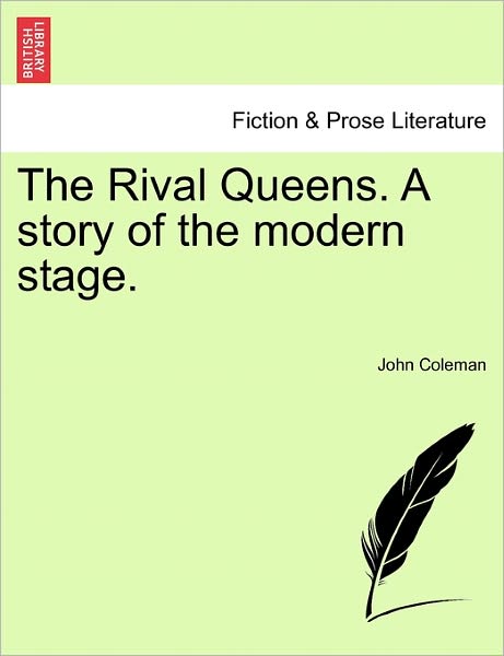 The Rival Queens. a Story of the Modern Stage. - John Coleman - Books - British Library, Historical Print Editio - 9781240887118 - January 5, 2011
