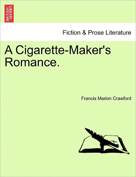 A Cigarette-maker's Romance. - F Marion Crawford - Livres - British Library, Historical Print Editio - 9781241202118 - 1 mars 2011