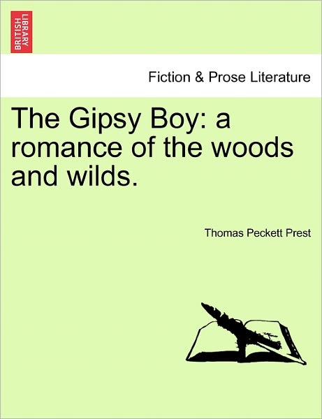 The Gipsy Boy: a Romance of the Woods and Wilds. - Thomas Peckett Prest - Książki - British Library, Historical Print Editio - 9781241596118 - 19 kwietnia 2011