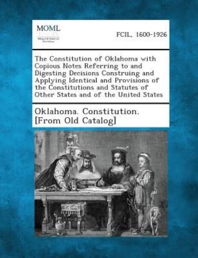 Cover for Oklahoma Constitution [from Old Catalo · The Constitution of Oklahoma with Copious Notes Referring to and Digesting Decisions Construing and Applying Identical and Provisions of the Constitut (Paperback Book) (2013)